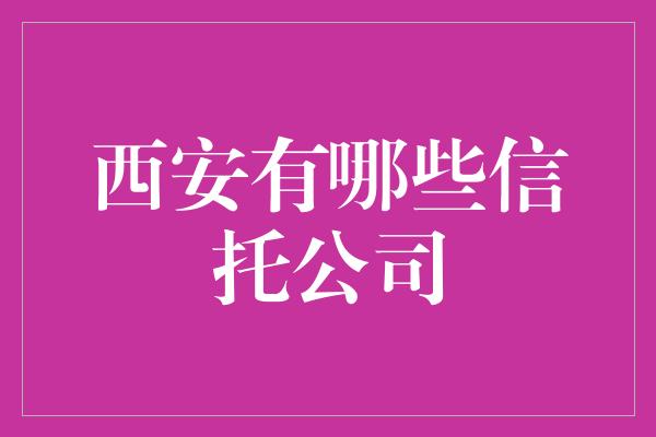 西安有哪些信托公司