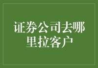 证券公司客户获取策略：构建全面的市场拓展模式