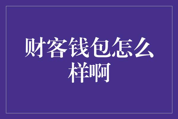 财客钱包怎么样啊