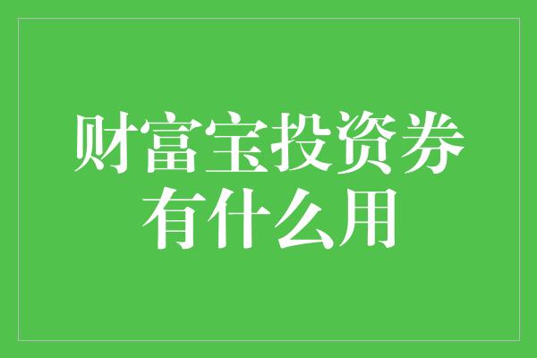 财富宝投资券有什么用