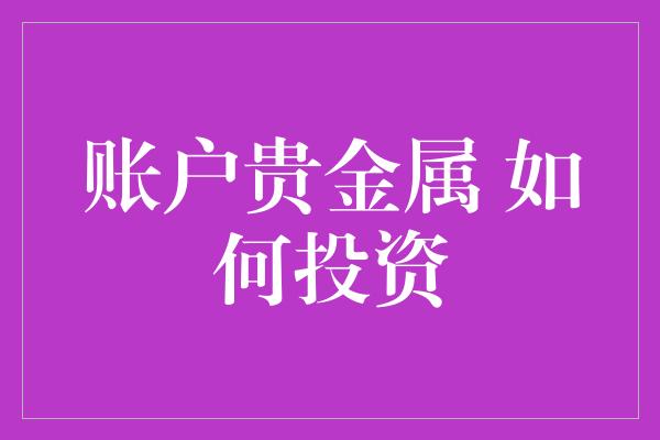 账户贵金属 如何投资