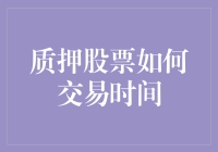 质押股票如何交易时间：探索质押股票在金融市场中的独特交易规则