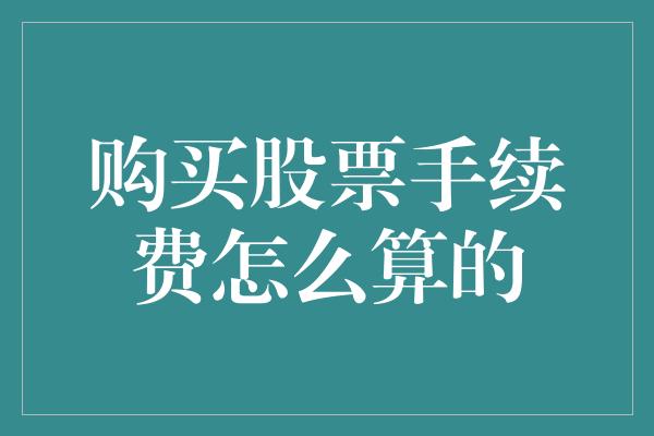 购买股票手续费怎么算的