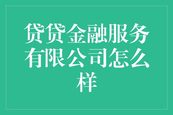 贷贷金融服务有限公司怎么样