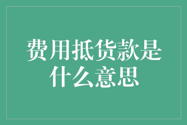 费用抵货款是什么意思