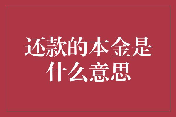 还款的本金是什么意思