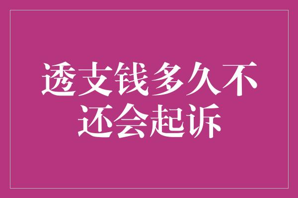 透支钱多久不还会起诉