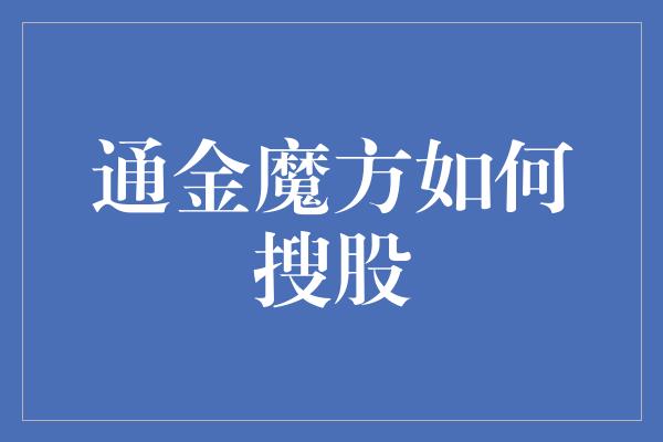 通金魔方如何搜股