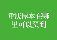 重庆厚本在哪里可以买到？-- 探秘重庆美食界的小秘密