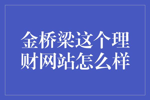 金桥梁这个理财网站怎么样