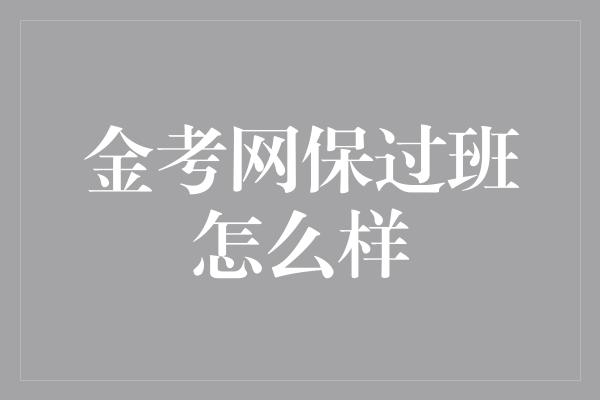 金考网保过班怎么样