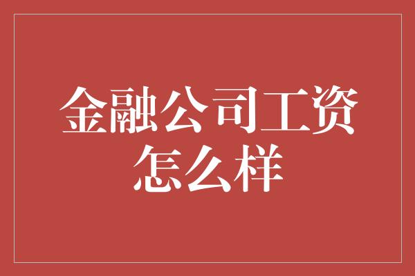 金融公司工资怎么样