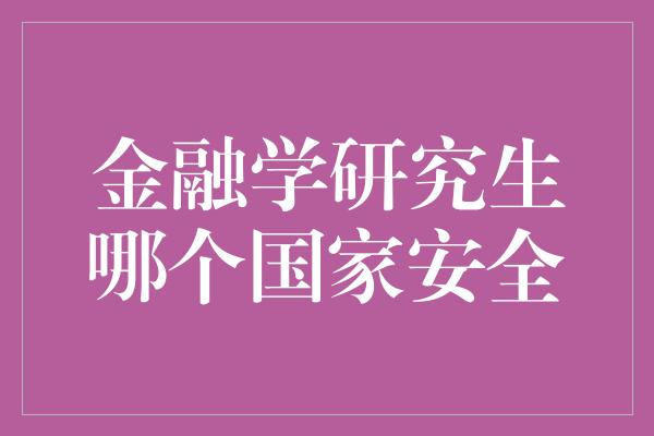 金融学研究生哪个国家安全