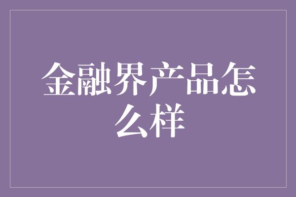 金融界产品怎么样