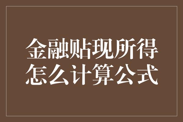 金融贴现所得怎么计算公式