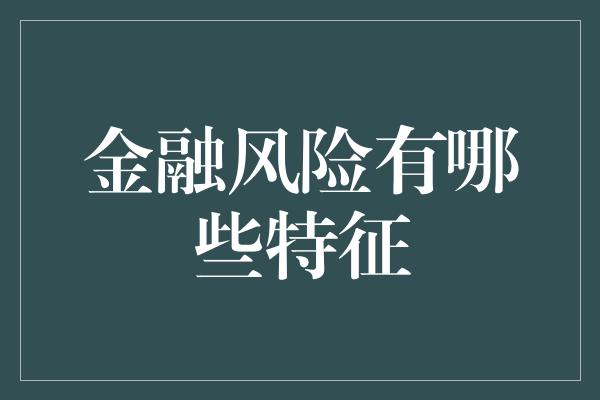 金融风险有哪些特征