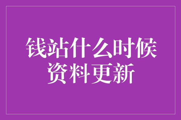 钱站什么时候资料更新