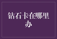 钻石卡哪里办？新手必看指南！