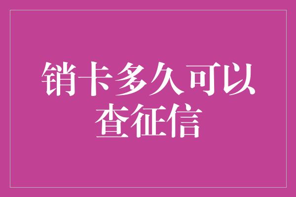 销卡多久可以查征信