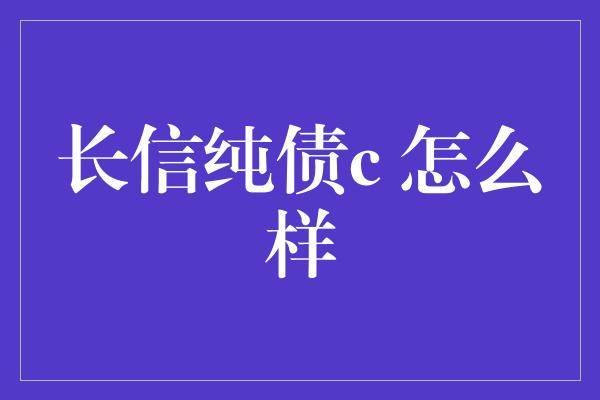 长信纯债c 怎么样