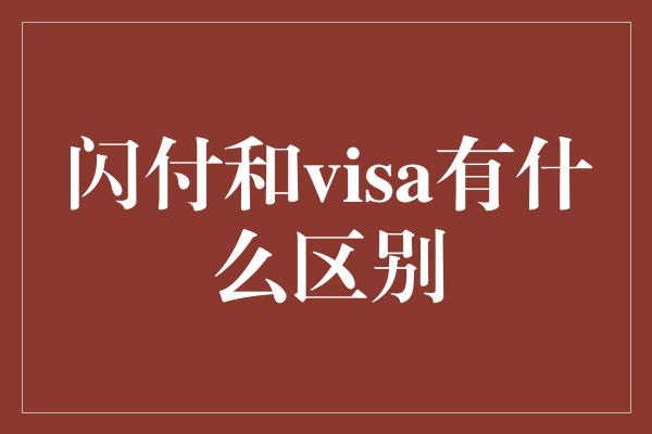 闪付和visa有什么区别