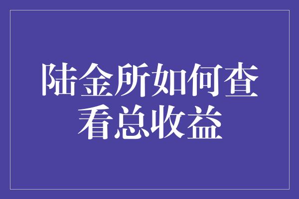 陆金所如何查看总收益