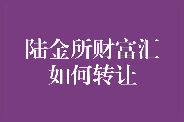 陆金所财富汇如何转让