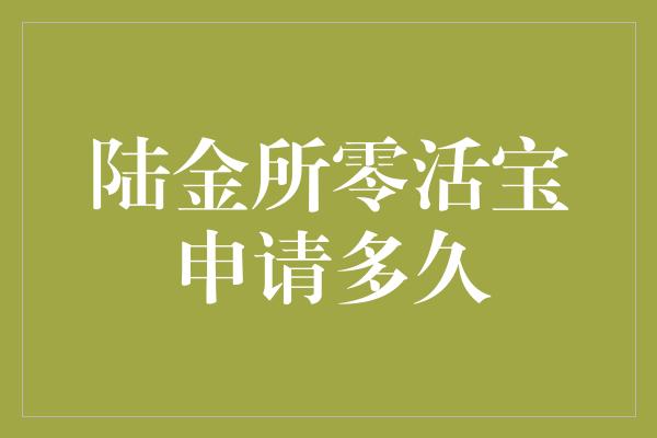 陆金所零活宝申请多久