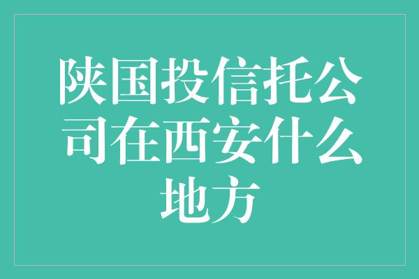 陕国投信托公司在西安什么地方