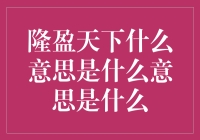 隆盈天下：品牌理念的深层解读与商业价值构建