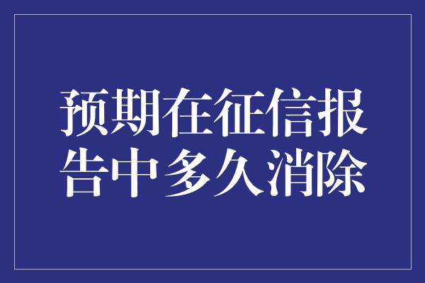 预期在征信报告中多久消除