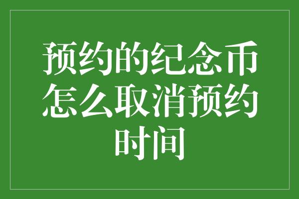 预约的纪念币怎么取消预约时间