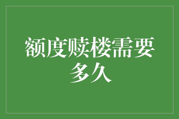 额度赎楼需要多久