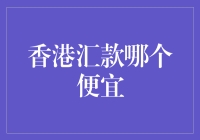 香港汇款：如何找到最经济实惠的选项？