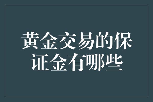 黄金交易的保证金有哪些