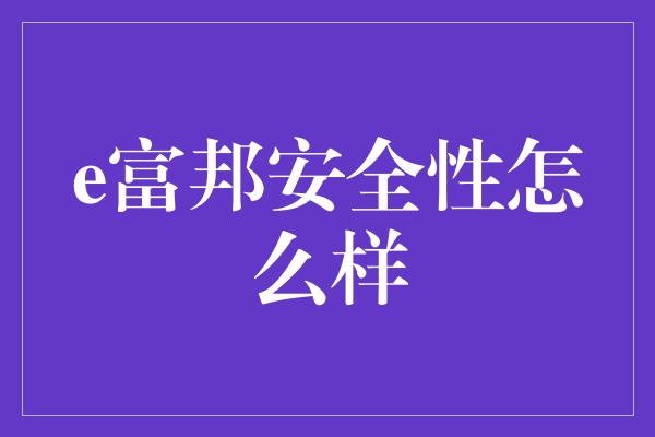 e富邦安全性怎么样