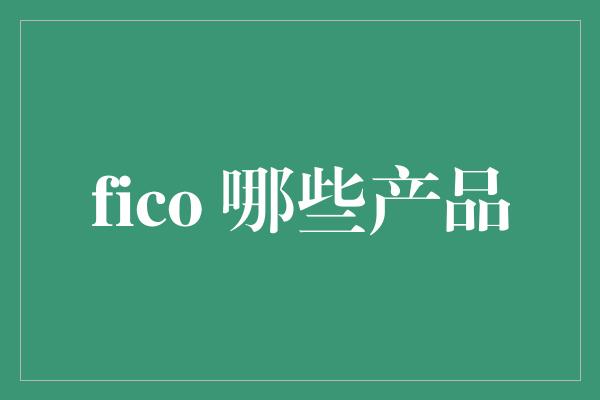 fico 哪些产品