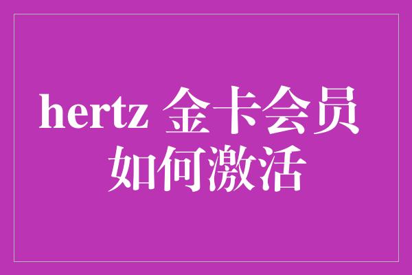 hertz 金卡会员 如何激活