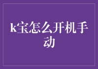 K宝怎么开机手动？跟着我一起走进K宝的奇妙世界