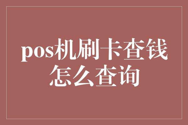 pos机刷卡查钱怎么查询