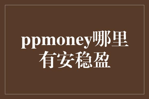 ppmoney哪里有安稳盈